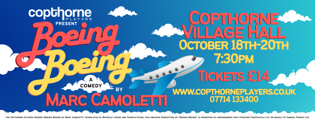 A blue background to look like the sky, with cartoon white fluffy clouds dotted about. In the centre of the banner, there is a cartoon aeroplane. The text reads: Copthorne Players Present Boeing Boeing, a comedy by Marc Camoletti. Copthorne Village Hall, October 18th-20th, 7:30pm, tickets £14, 07714 133400, www.copthorneplayers.co.uk