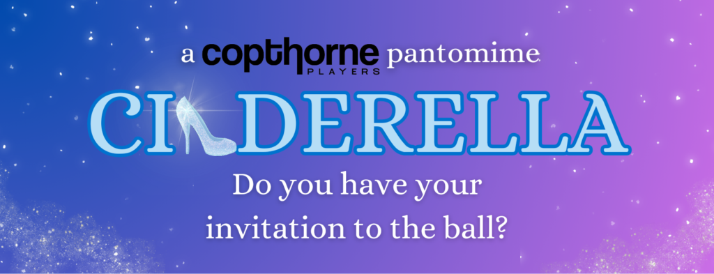 Text reads: a Copthorne Players pantomime, Cinderella. Do you have your invitation to the ball? The "n" in Cinderella has been replaced by a glass slipper. The text is on a pink and purple glittery background.