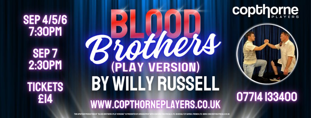 Blood Brothers (play version) by Willy Russel. Tickets £14, September 4th-7th at Copthorne Village Hall